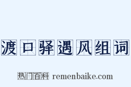 渡口驿遇风组词是什么意思的图片